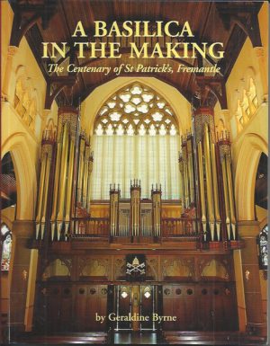 A Basilica In The Making: The Centenary Of St Patrick's, Fremantle