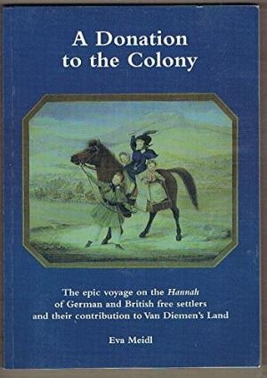 A Donation to the Colony: The Epic Voyage on the 'Hannah' of German and British Free Settlers and Their Contribution to Van Diemen's Land
