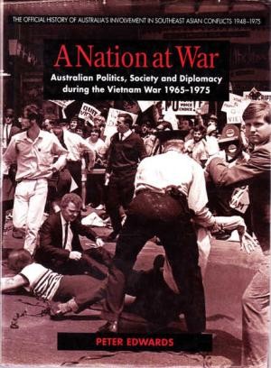 A Nation at War: Australian Politics, Society and Diplomacy During the Vietnam War 1965-1975