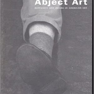 Abject Art: Repulsion and Desire in American Art (ISP Papers, No. 3)