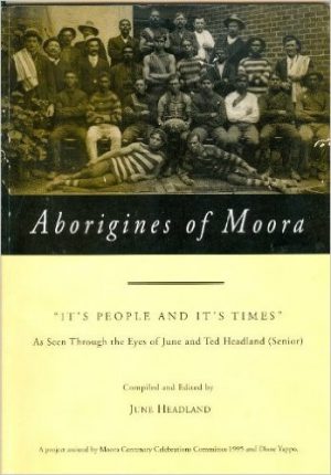 Aborigines of Moora:  "It's People and It's Times" From Then Until Now As Seen Through the Eyes of June and Ted Headland (Senior)