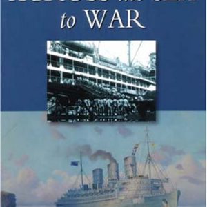 Across the Sea to War: Australian and New Zealand Troop Convoys from 1865 Through Two World Wars to Korea and Vietnam