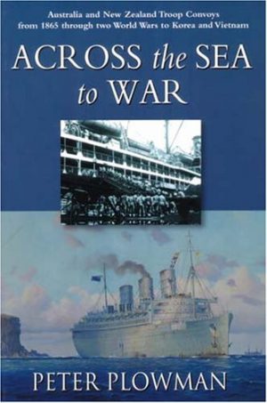 Across the Sea to War: Australian and New Zealand Troop Convoys from 1865 Through Two World Wars to Korea and Vietnam
