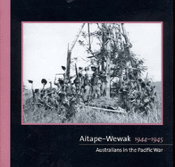 Aitape-Wewak 1944-1945: Australians in the Pacific War