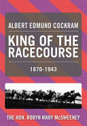 Albert Edmund Cockram King of the Racecourse: 1870-1943