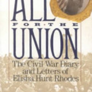 All for the Union: the Civil War diary and letters of Elisha Hunt Rhodes