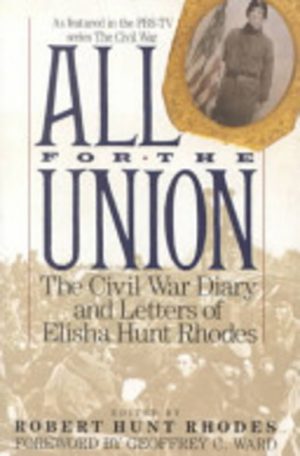 All for the Union: the Civil War diary and letters of Elisha Hunt Rhodes