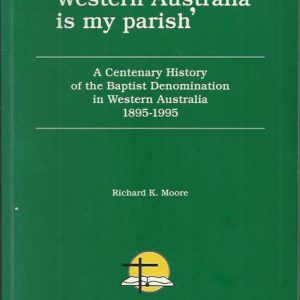 ‘All Western Australia is my parish’ : a centenary history of the Baptist denomination in Western Australia , 1895-1995