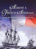 Almost a French Australia: French – British Rivalry in the Southern Oceans