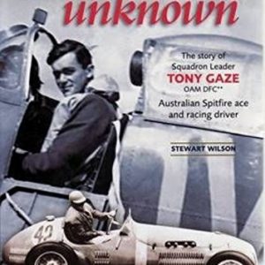 Almost Unknown: Squadron Leader Tony Gaze OAM DFC : Fighter Pilot and Racing Driver