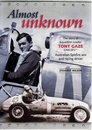 Almost Unknown: Squadron Leader Tony Gaze OAM DFC : Fighter Pilot and Racing Driver