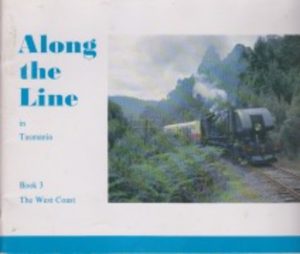 Along the Line in Tasmania. Book 3. The West Coast.