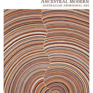 Ancestral Modern : Australian Aboriginal Art