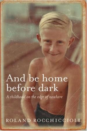 And Be Home Before Dark : A childhood on the edge of nowhere