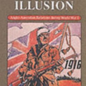 ANZAC ILLUSION, THE : Anglo-Australian Relations during World War I