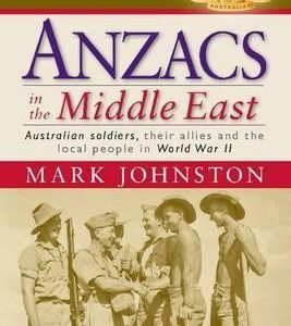 Anzacs in the Middle East: Australian Soldiers, Their Allies and the Local People in World War II