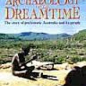 ARCHAEOLOGY OF THE DREAMTIME: The story of prehistoric Australia and its people