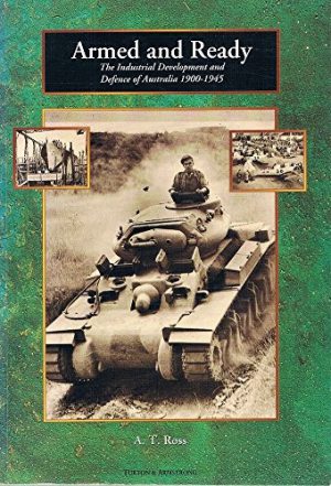 Armed and Ready: the Industrial Development and Defence of Australia: The Industrial Development and Defence of Australia 1900-1945