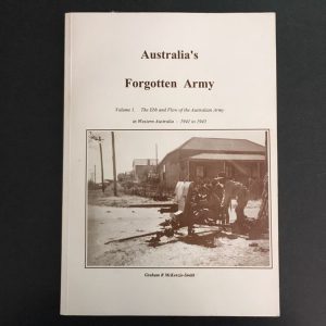 Australia’s Forgotten Army: Volume 1. The Ebb and Flow of the Australian Army in Western Australia, 1941 to 1945