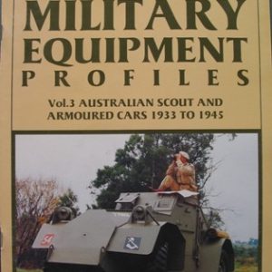 Australian Military Equipment Profiles Volume 3 – Australian Scout and Armoured Cars 1933 to 1945