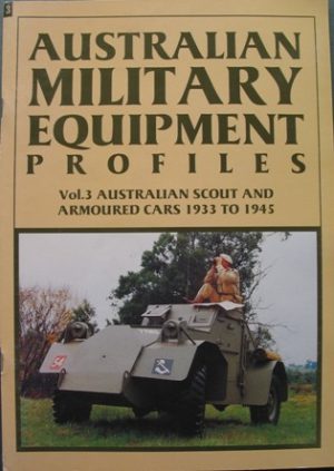 Australian Military Equipment Profiles Volume 3 - Australian Scout and Armoured Cars 1933 to 1945