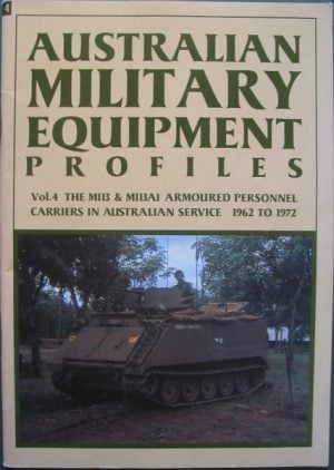Australian Military Equipment Profiles Volume 4 - The M113 and M113A1 Armoured Personnel Carriers in Australian Service 1962 to 1972