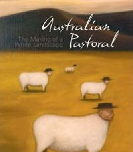 Australian Pastoral : The Making of a White Landscape