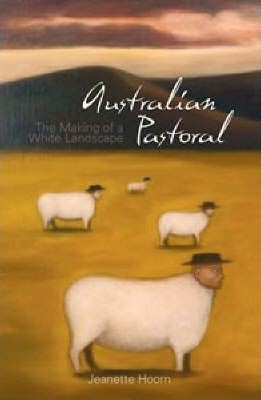 Australian Pastoral : The Making of a White Landscape