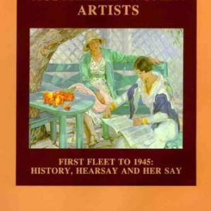 Australian Women Artists: First Fleet to 1945 History, Hearsay and Her Say (signed by Author)