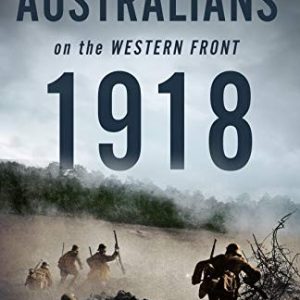 Australians on the Western Front 1918 : Volume I – Resisting the Great German Offensive