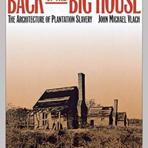 Back of the Big House: The Architecture of Plantation Slavery (Fred W. Morrison Series in Southern Studies)