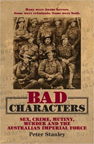 Bad Characters. Sex, Crime, Mutiny, Murder and the Australian Imperial Force