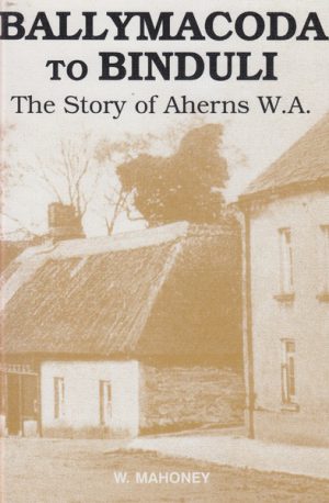 BALLYMACODA to BINDULI: The Story of Aherns W.A.