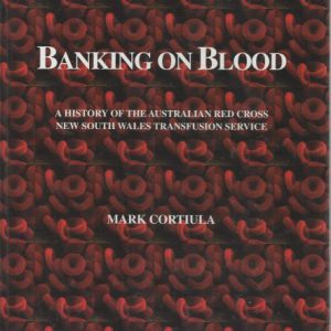 Banking On Blood:  A History Of The Australian Red Cross New South Wales Transfusion Service