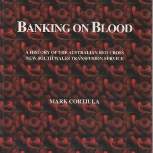 Banking On Blood:  A History Of The Australian Red Cross New South Wales Transfusion Service