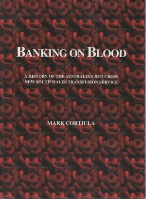 Banking On Blood:  A History Of The Australian Red Cross New South Wales Transfusion Service