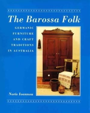 Barossa Folk, The: Germanic Furniture and Craft Traditions in Australia