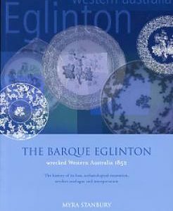 BARQUE EGLINTON, The – Wrecked Western Australia 1852: The history of its loss, archaeological excavations, artefact catalogue and interpretation