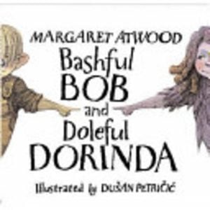 Bashful Bob and Doleful Dorinda  Includes CD read by Margaret Atwood)