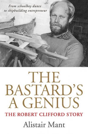 Bastard's a Genius, The: The Robert Clifford Story (From Schoolboy Dunce to Shipbuilding Entrepreneur).