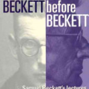 Beckett Before Beckett: Samuel Beckett’s Lectures on French Literature