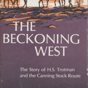 Beckoning West, The: The Story of H.S. Trotman and the Canning Stock Route