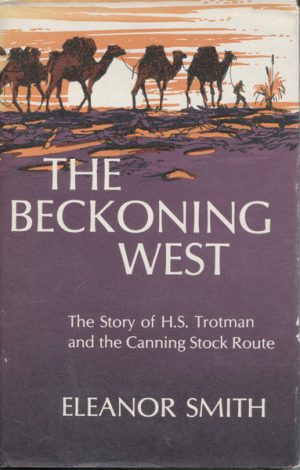 BECKONING WEST, THE : The Story of H.S. Trotman and the Canning Stock Route