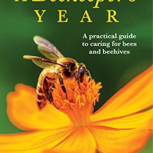 Beekeeper’s Year, A: A Practical Guide to Caring for Bees and Beehives