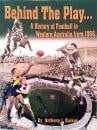 BEHIND THE PLAY... A History of Football in Western Australia from 1868