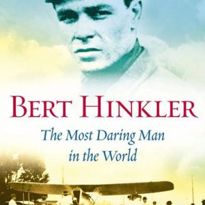 Bert Hinkler: The Most Daring Man in the World.