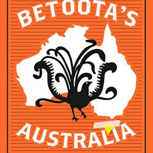 Betoota’s Australia : A Guide to the Great Southern Land by Australia’s Oldest Newspaper