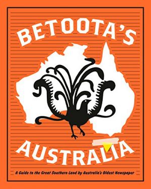 Betoota's Australia : A Guide to the Great Southern Land by Australia's Oldest Newspaper