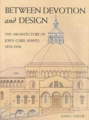 Between Devotion & Design: The Architecture Of John Cyril Hawes 1876-1956