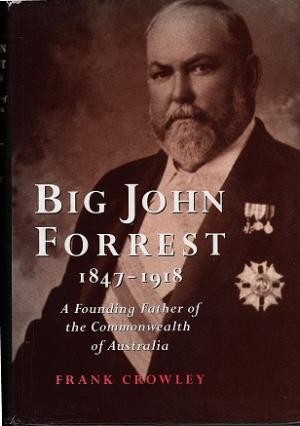 Big John Forrest 1847-1918: A Founding Father of the Commonwealth of Australia